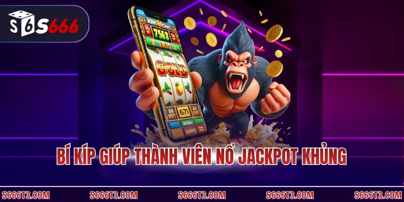 Bí kíp giúp thành viên nổ jackpot khủng