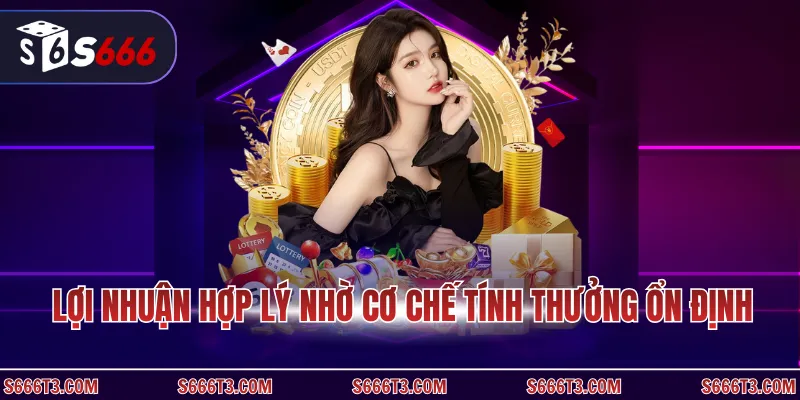 Lợi nhuận hợp lý nhờ cơ chế tính thưởng ổn định
